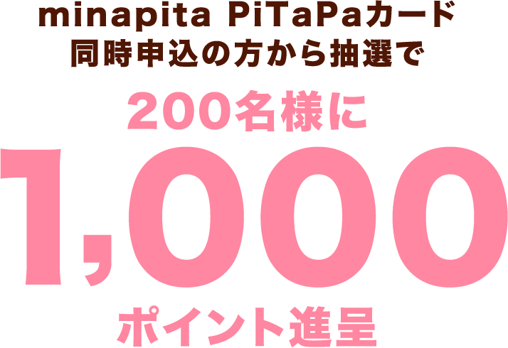 minapita PiTaPaカード同時申込の方から抽選で200名様に1,000ポイント進呈