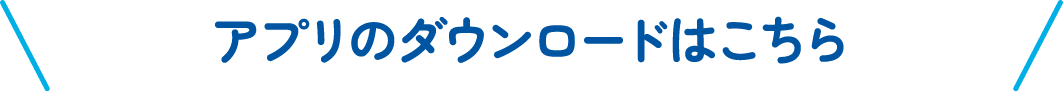 アプリのダウンロードはこちら