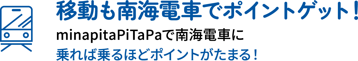 移動も南海電車でポイントゲット!minapita PiTaPa で南海電車に乗れば乗るほどポイントがたまる!